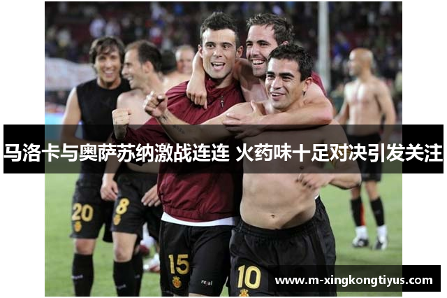 马洛卡与奥萨苏纳激战连连 火药味十足对决引发关注